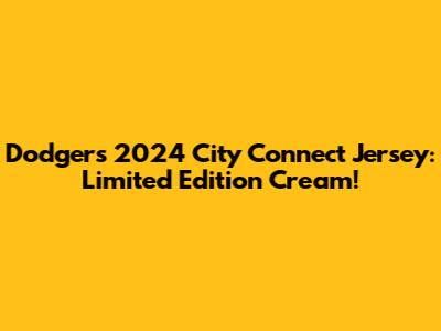 Dodgers 2024 City Connect Jersey: Limited Edition Cream!