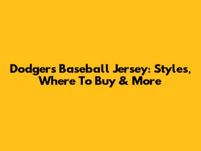 Dodgers Baseball Jersey: Styles, Where To Buy & More