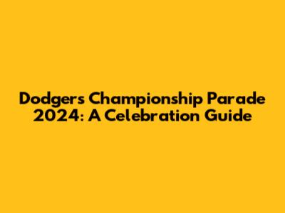 Dodgers Championship Parade 2024: A Celebration Guide