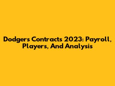 Dodgers Contracts 2023: Payroll, Players, And Analysis