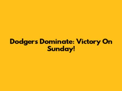 Dodgers Dominate: Victory On Sunday!