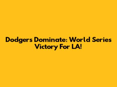 Dodgers Dominate: World Series Victory For LA!
