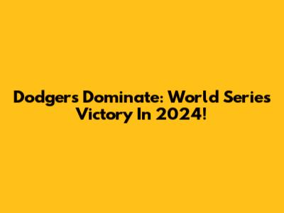 Dodgers Dominate: World Series Victory In 2024!