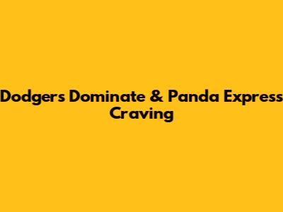 Dodgers Dominate & Panda Express Craving