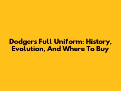 Dodgers Full Uniform: History, Evolution, And Where To Buy