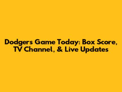 Dodgers Game Today: Box Score, TV Channel, & Live Updates