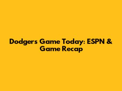 Dodgers Game Today: ESPN & Game Recap