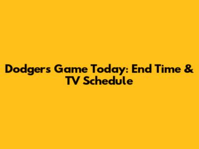Dodgers Game Today: End Time & TV Schedule