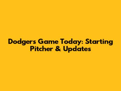Dodgers Game Today: Starting Pitcher & Updates