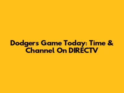 Dodgers Game Today: Time & Channel On DIRECTV