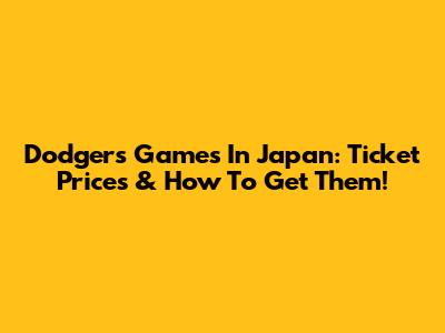 Dodgers Games In Japan: Ticket Prices & How To Get Them!
