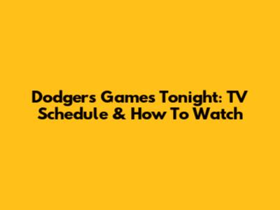 Dodgers Games Tonight: TV Schedule & How To Watch