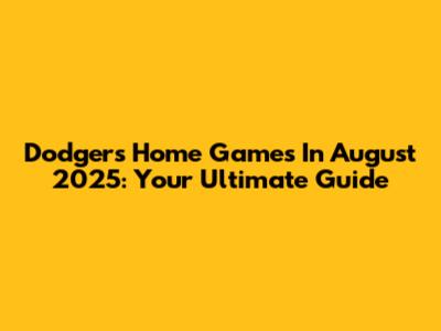 Dodgers Home Games In August 2025: Your Ultimate Guide
