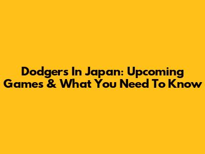 Dodgers In Japan: Upcoming Games & What You Need To Know