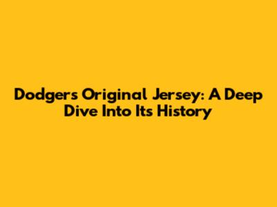 Dodgers Original Jersey: A Deep Dive Into Its History