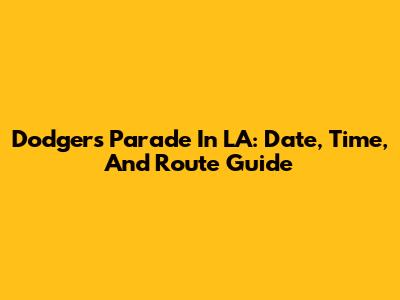 Dodgers Parade In LA: Date, Time, And Route Guide