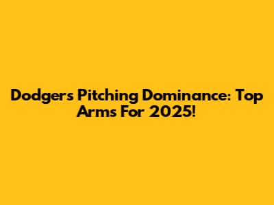 Dodgers Pitching Dominance: Top Arms For 2025!