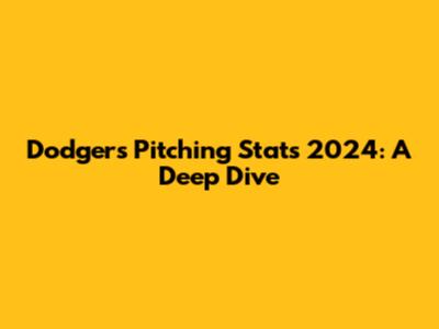 Dodgers Pitching Stats 2024: A Deep Dive