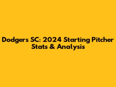 Dodgers SC: 2024 Starting Pitcher Stats & Analysis