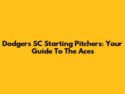Dodgers SC Starting Pitchers: Your Guide To The Aces
