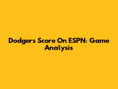 Dodgers Score On ESPN: Game Analysis
