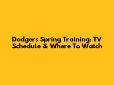 Dodgers Spring Training: TV Schedule & Where To Watch