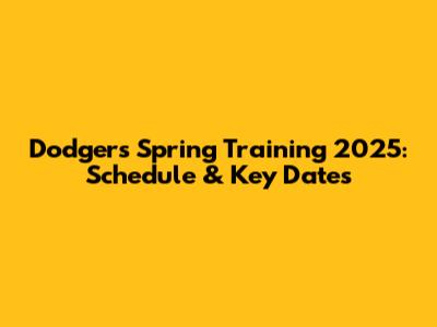Dodgers Spring Training 2025: Schedule & Key Dates