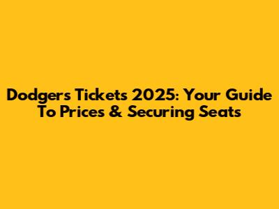 Dodgers Tickets 2025: Your Guide To Prices & Securing Seats