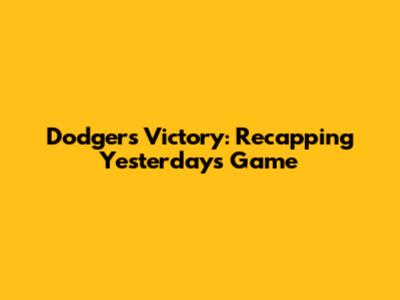 Dodgers Victory: Recapping Yesterday's Game