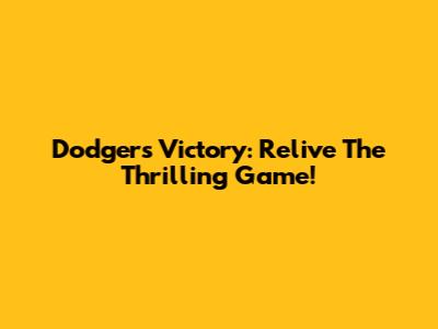 Dodgers Victory: Relive The Thrilling Game!