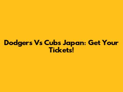 Dodgers Vs Cubs Japan: Get Your Tickets!