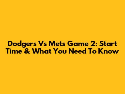 Dodgers Vs Mets Game 2: Start Time & What You Need To Know