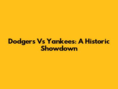 Dodgers Vs Yankees: A Historic Showdown