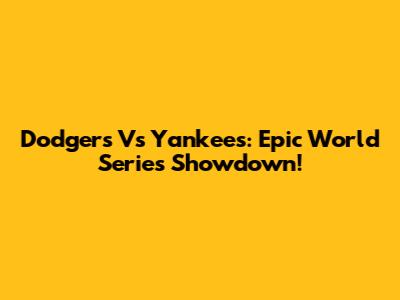 Dodgers Vs Yankees: Epic World Series Showdown!