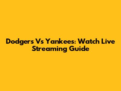 Dodgers Vs Yankees: Watch Live Streaming Guide