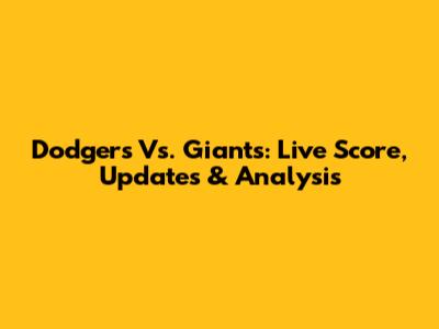 Dodgers Vs. Giants: Live Score, Updates & Analysis