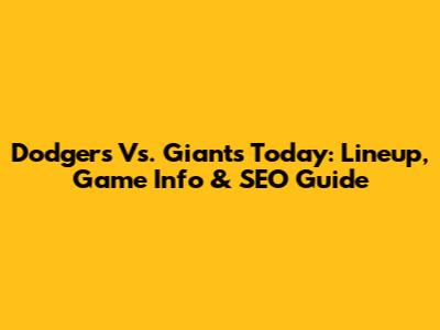 Dodgers Vs. Giants Today: Lineup, Game Info & SEO Guide