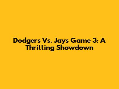 Dodgers Vs. Jays Game 3: A Thrilling Showdown