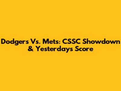 Dodgers Vs. Mets: CSSC Showdown & Yesterday's Score