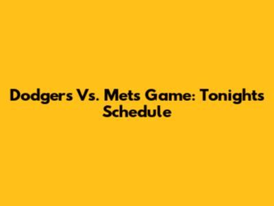 Dodgers Vs. Mets Game: Tonight's Schedule