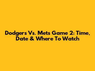 Dodgers Vs. Mets Game 2: Time, Date & Where To Watch