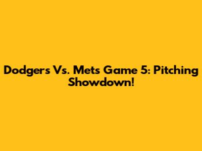 Dodgers Vs. Mets Game 5: Pitching Showdown!