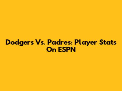 Dodgers Vs. Padres: Player Stats On ESPN
