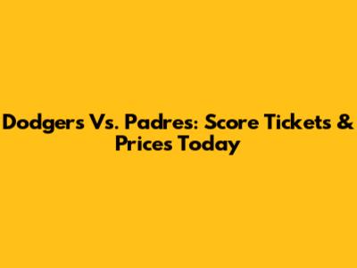 Dodgers Vs. Padres: Score Tickets & Prices Today