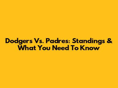 Dodgers Vs. Padres: Standings & What You Need To Know
