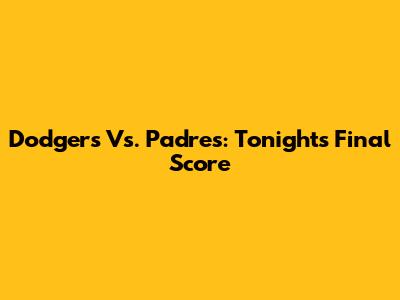 Dodgers Vs. Padres: Tonight's Final Score