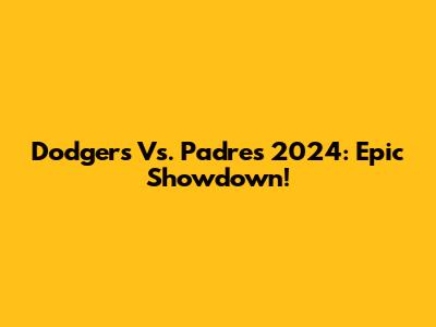 Dodgers Vs. Padres 2024: Epic Showdown!