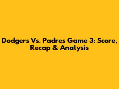 Dodgers Vs. Padres Game 3: Score, Recap & Analysis