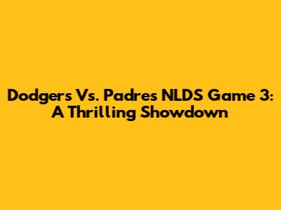 Dodgers Vs. Padres NLDS Game 3: A Thrilling Showdown