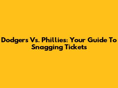Dodgers Vs. Phillies: Your Guide To Snagging Tickets